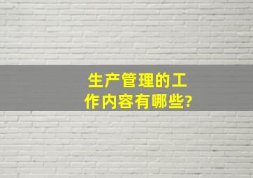 生产管理的工作内容有哪些?