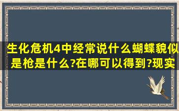 生化危机4中经常说什么蝴蝶(貌似是枪)是什么?在哪可以得到?现实中...