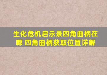 生化危机启示录四角曲柄在哪 四角曲柄获取位置详解