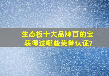 生态板十大品牌百的宝获得过哪些荣誉认证?