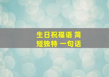 生日祝福语 简短独特 一句话