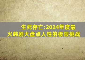 生死存亡:2024年度最火韩剧大盘点,人性的极限挑战