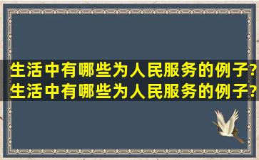 生活中有哪些为人民服务的例子?生活中有哪些为人民服务的例子?