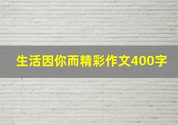 生活因你而精彩作文400字