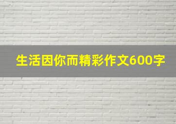 生活因你而精彩作文600字