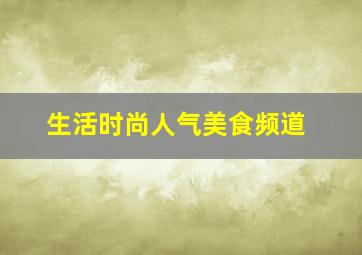 生活时尚人气美食频道