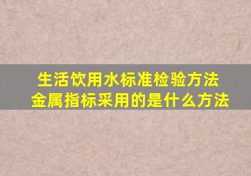 生活饮用水标准检验方法 金属指标采用的是什么方法