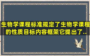 生物学课程标准规定了生物学课程的性质、目标、内容框架,它提出了...