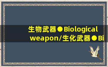生物武器●Biological weapon/生化武器●Biochemical Weapon 