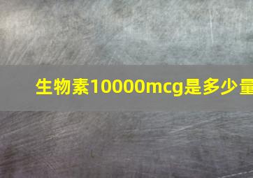 生物素10000mcg是多少量