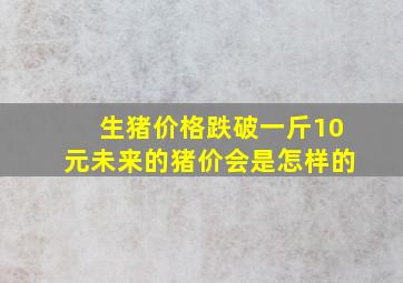 生猪价格跌破一斤10元未来的猪价会是怎样的(