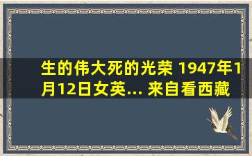 生的伟大,死的光荣 1947年1月12日,女英... 来自看西藏V 