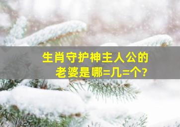 生肖守护神主人公的老婆是哪=几=个?