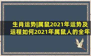 生肖运势|属鼠2021年运势及运程如何,2021年属鼠人的全年运势