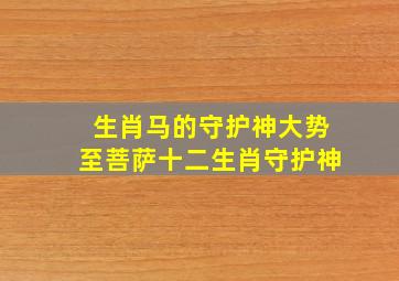 生肖马的守护神大势至菩萨、十二生肖守护神