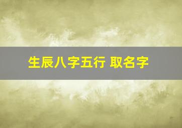 生辰八字五行 取名字