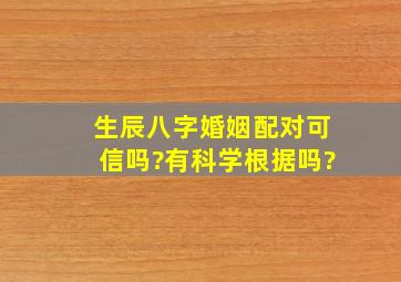 生辰八字婚姻配对可信吗?有科学根据吗?