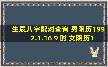 生辰八字配对查询 男阴历1992.1.16 9 时 女阴历1993.01.03 10时