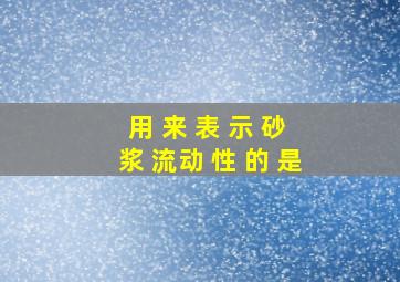 用 来 表 示 砂 浆 流动 性 的 是 ( )