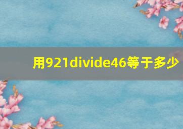 用921÷46等于多少(