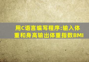 用C语言编写程序:输入体重和身高,输出体重指数BMI