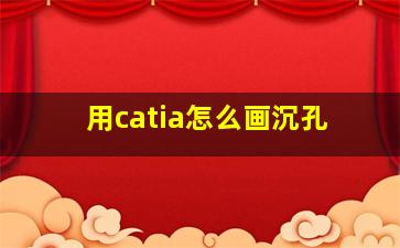 用catia怎么画沉孔