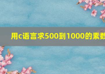 用c语言求500到1000的素数