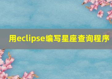 用eclipse编写星座查询程序