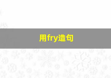 用fry造句