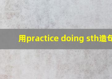 用practice doing sth造句