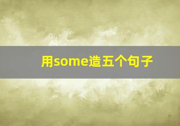 用some造五个句子