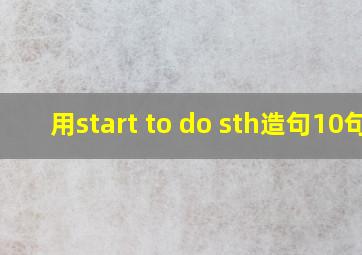 用start to do sth造句(10句)