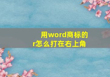 用word商标的r怎么打在右上角