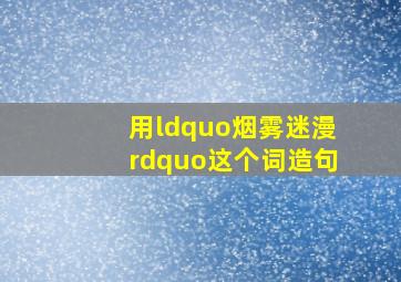 用“烟雾迷漫”这个词造句