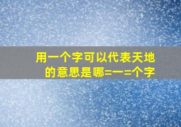 用一个字可以代表天地的意思,是哪=一=个字