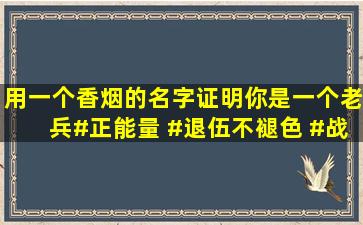 用一个香烟的名字证明你是一个老兵#正能量 #退伍不褪色 #战友情...