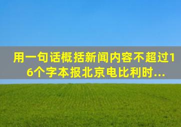 用一句话概括新闻内容不超过16个字。本报北京电比利时...