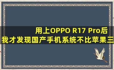 用上OPPO R17 Pro后,我才发现国产手机系统不比苹果三星差!