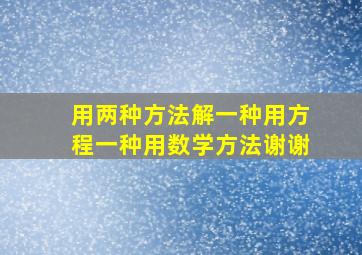 用两种方法解,一种用方程,一种用数学方法,谢谢。