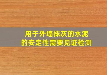 用于外墙抹灰的水泥的安定性需要见证检测