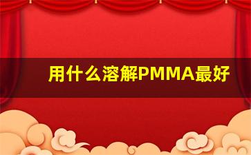 用什么溶解PMMA最好