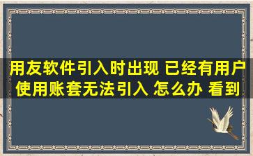 用友软件引入时出现 已经有用户使用账套,无法引入 怎么办 看到有人说...