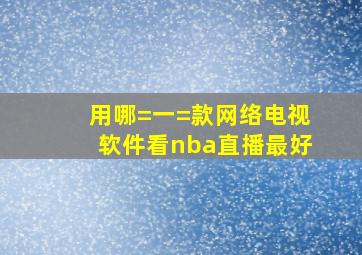 用哪=一=款网络电视软件看nba直播最好