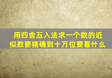 用四舍五入法求一个数的近似数要精确到十万位要看什么