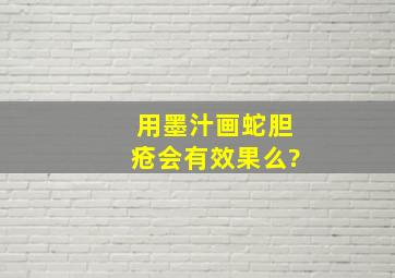 用墨汁画蛇胆疮会有效果么?