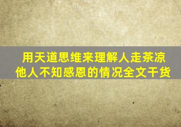 用天道思维来理解人走茶凉、他人不知感恩的情况,全文干货