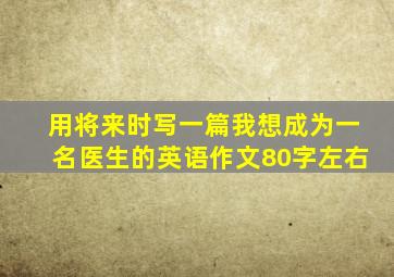 用将来时写一篇我想成为一名医生的英语作文80字左右