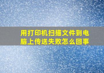 用打印机扫描文件到电脑上传送失败怎么回事