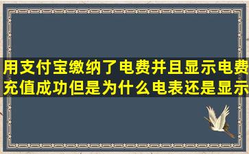 用支付宝缴纳了电费,并且显示电费充值成功,但是为什么电表还是显示...