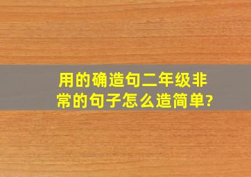 用的确造句二年级非常的句子怎么造简单?